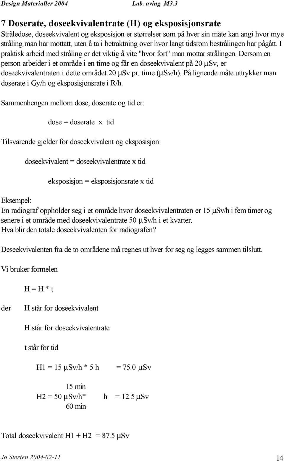 Dersom en person arbeider i et område i en time og får en doseekvivalent på 20 µsv, er doseekvivalentraten i dette området 20 µsv pr. time (µsv/h).