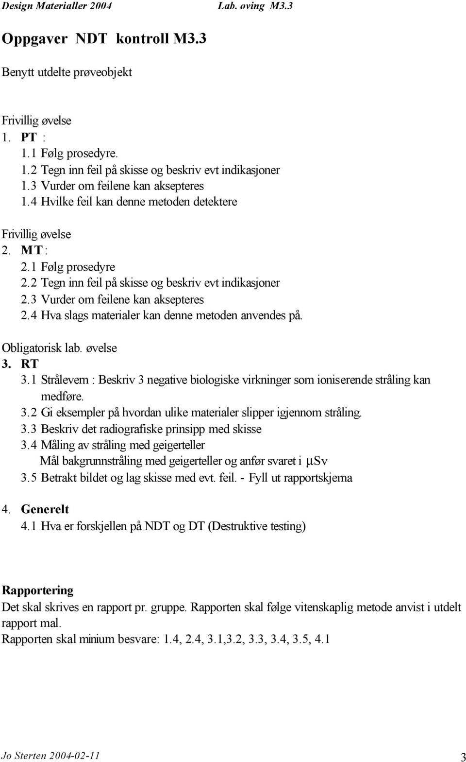 4 Hva slags materialer kan denne metoden anvendes på. Obligatorisk lab. øvelse 3. RT 3.1 Strålevern : Beskriv 3 negative biologiske virkninger som ioniserende stråling kan medføre. 3.2 Gi eksempler på hvordan ulike materialer slipper igjennom stråling.