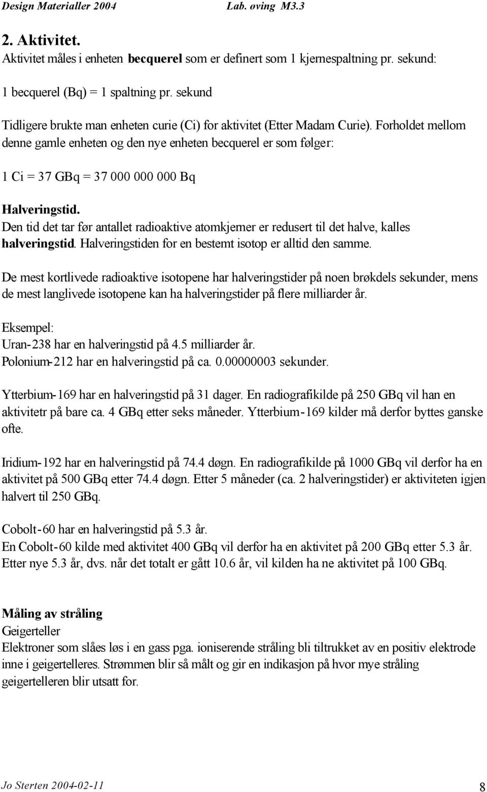 Forholdet mellom denne gamle enheten og den nye enheten becquerel er som følger: 1 Ci = 37 GBq = 37 000 000 000 Bq Halveringstid.