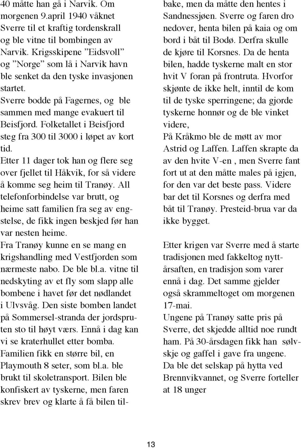 Folketallet i Beisfjord steg fra 300 til 3000 i løpet av kort tid. Etter 11 dager tok han og flere seg over fjellet til Håkvik, for så videre å komme seg heim til Tranøy.