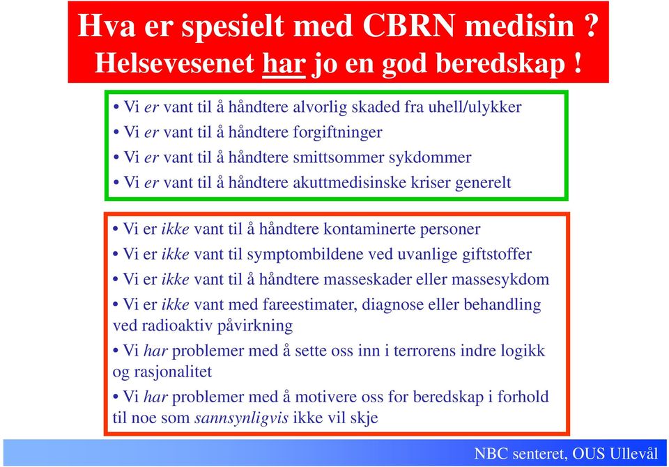 håndtere akuttmedisinske kriser generelt Vi er ikke vant til å håndtere kontaminerte personer Vi er ikke vant til symptombildene ved uvanlige giftstoffer Vi er ikke vant til å