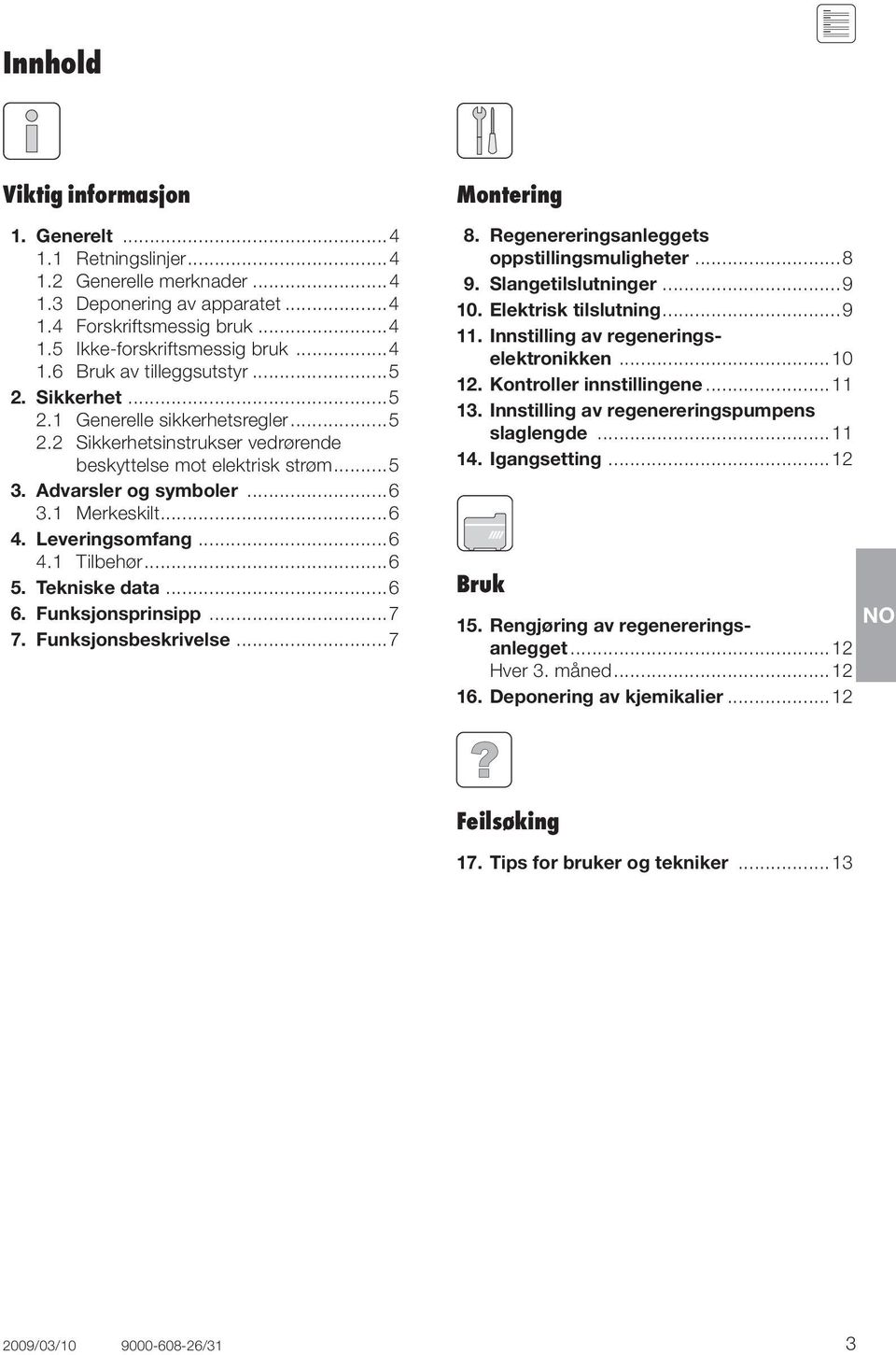 ..6 5. Tekniske data...6 6. Funksjonsprinsipp...7 7. Funksjonsbeskrivelse...7 Montering 8. Regenereringsanleggets oppstillingsmuligheter...8 9. Slangetilslutninger...9 10. Elektrisk tilslutning...9 11.