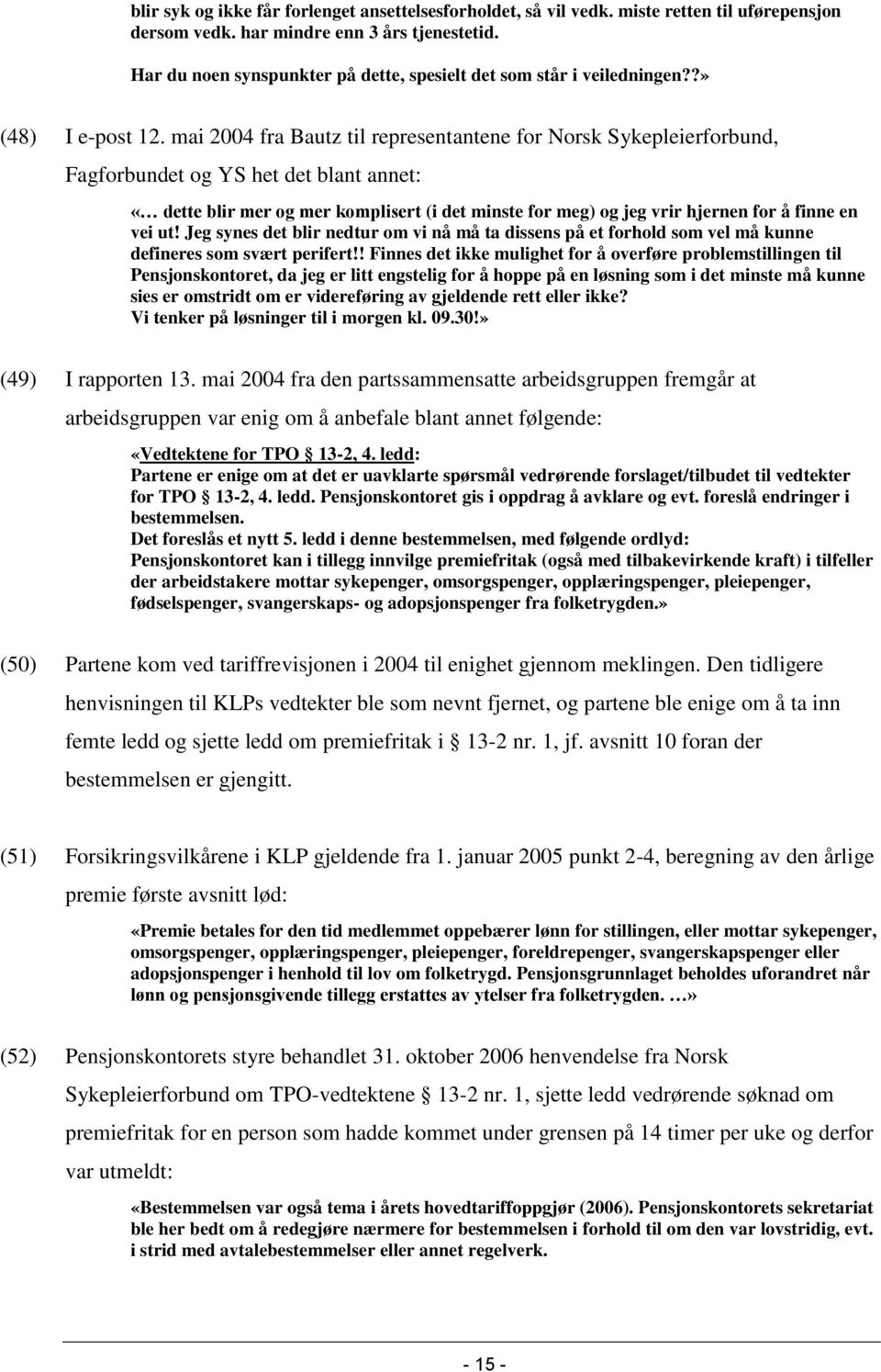 mai 2004 fra Bautz til representantene for Norsk Sykepleierforbund, Fagforbundet og YS het det blant annet: «dette blir mer og mer komplisert (i det minste for meg) og jeg vrir hjernen for å finne en