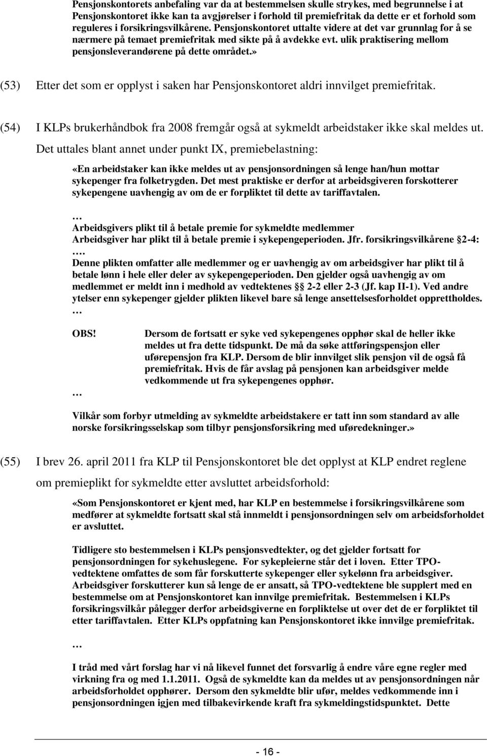 ulik praktisering mellom pensjonsleverandørene på dette området.» (53) Etter det som er opplyst i saken har Pensjonskontoret aldri innvilget premiefritak.