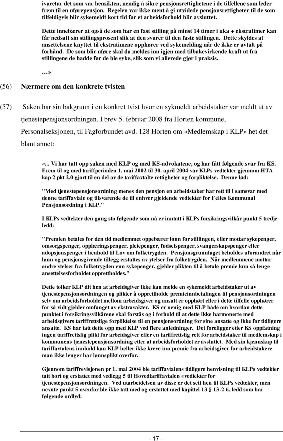 Dette innebærer at også de som har en fast stilling på minst 14 timer i uka + ekstratimer kan får nedsatt sin stillingsprosent slik at den svarer til den faste stillingen.