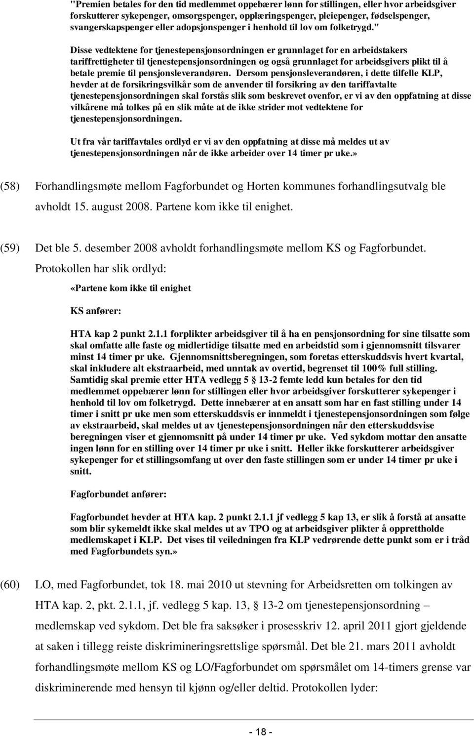 " Disse vedtektene for tjenestepensjonsordningen er grunnlaget for en arbeidstakers tariffrettigheter til tjenestepensjonsordningen og også grunnlaget for arbeidsgivers plikt til å betale premie til