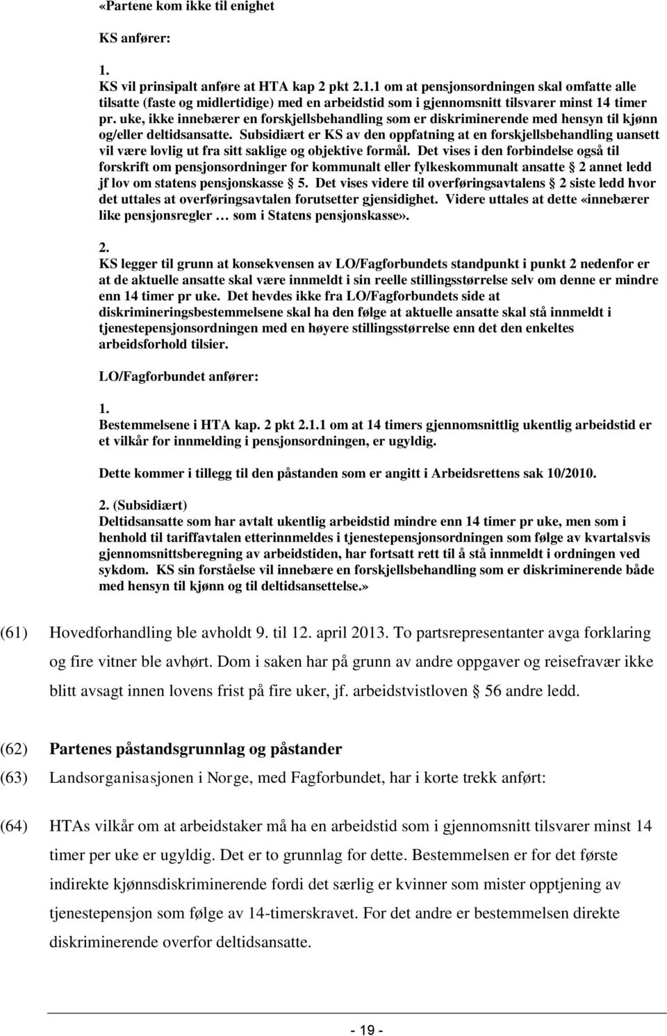 Subsidiært er KS av den oppfatning at en forskjellsbehandling uansett vil være lovlig ut fra sitt saklige og objektive formål.