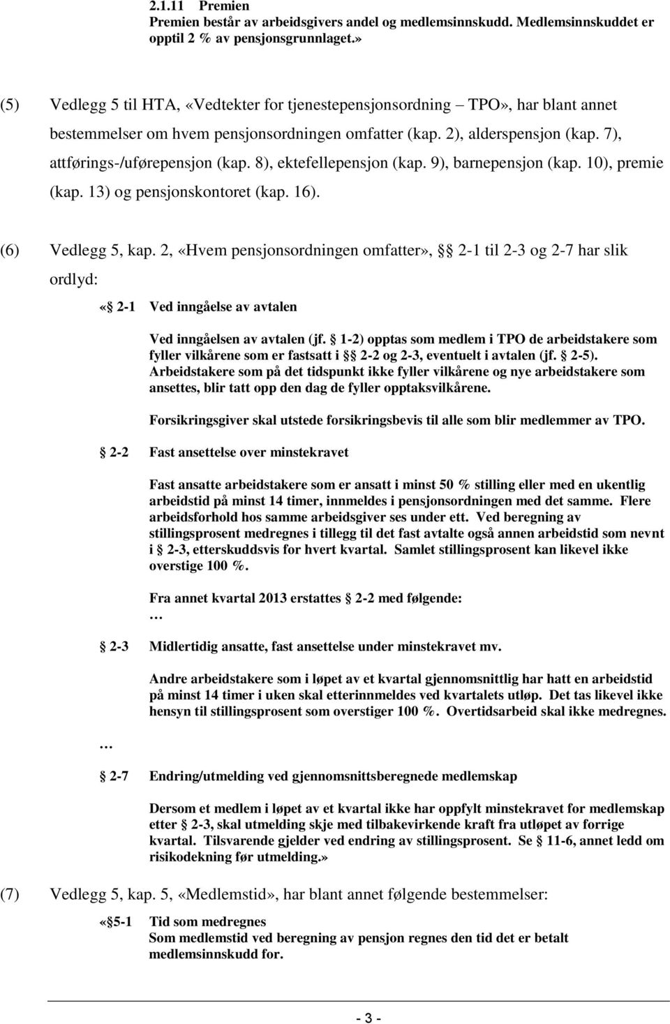 8), ektefellepensjon (kap. 9), barnepensjon (kap. 10), premie (kap. 13) og pensjonskontoret (kap. 16). (6) Vedlegg 5, kap.