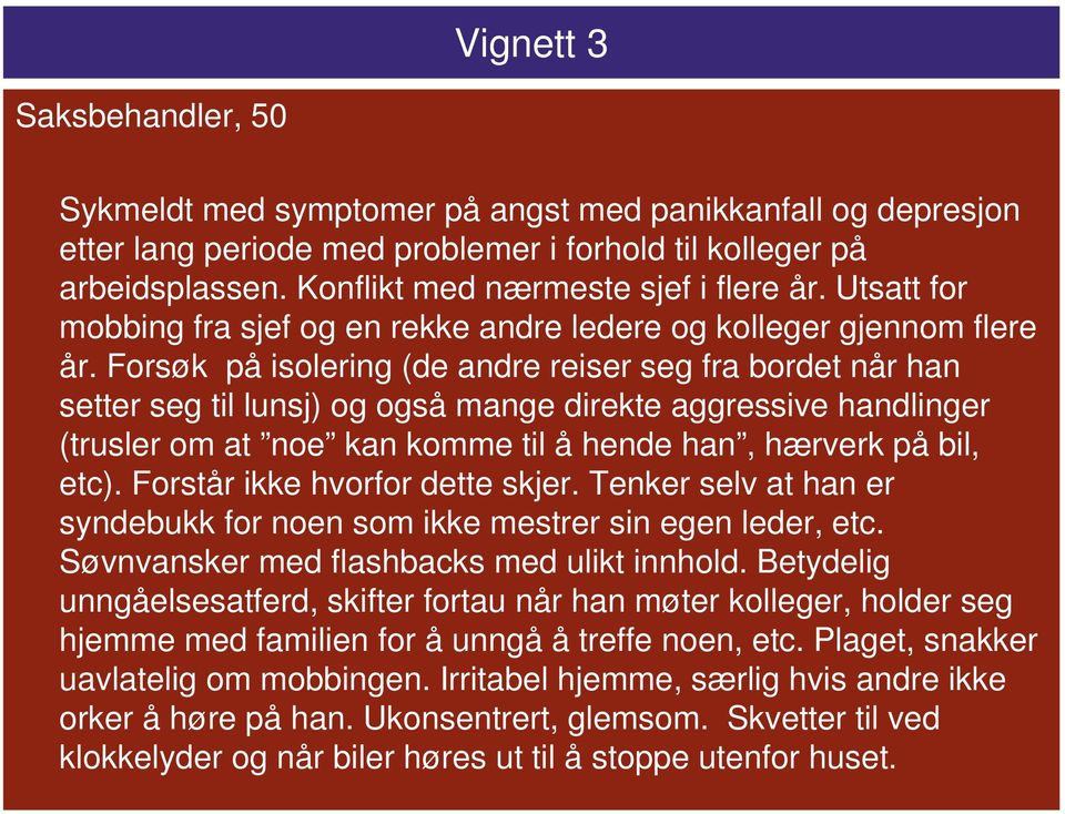 Forsøk på isolering (de andre reiser seg fra bordet når han setter seg til lunsj) og også mange direkte aggressive handlinger (trusler om at noe kan komme til å hende han, hærverk på bil, etc).