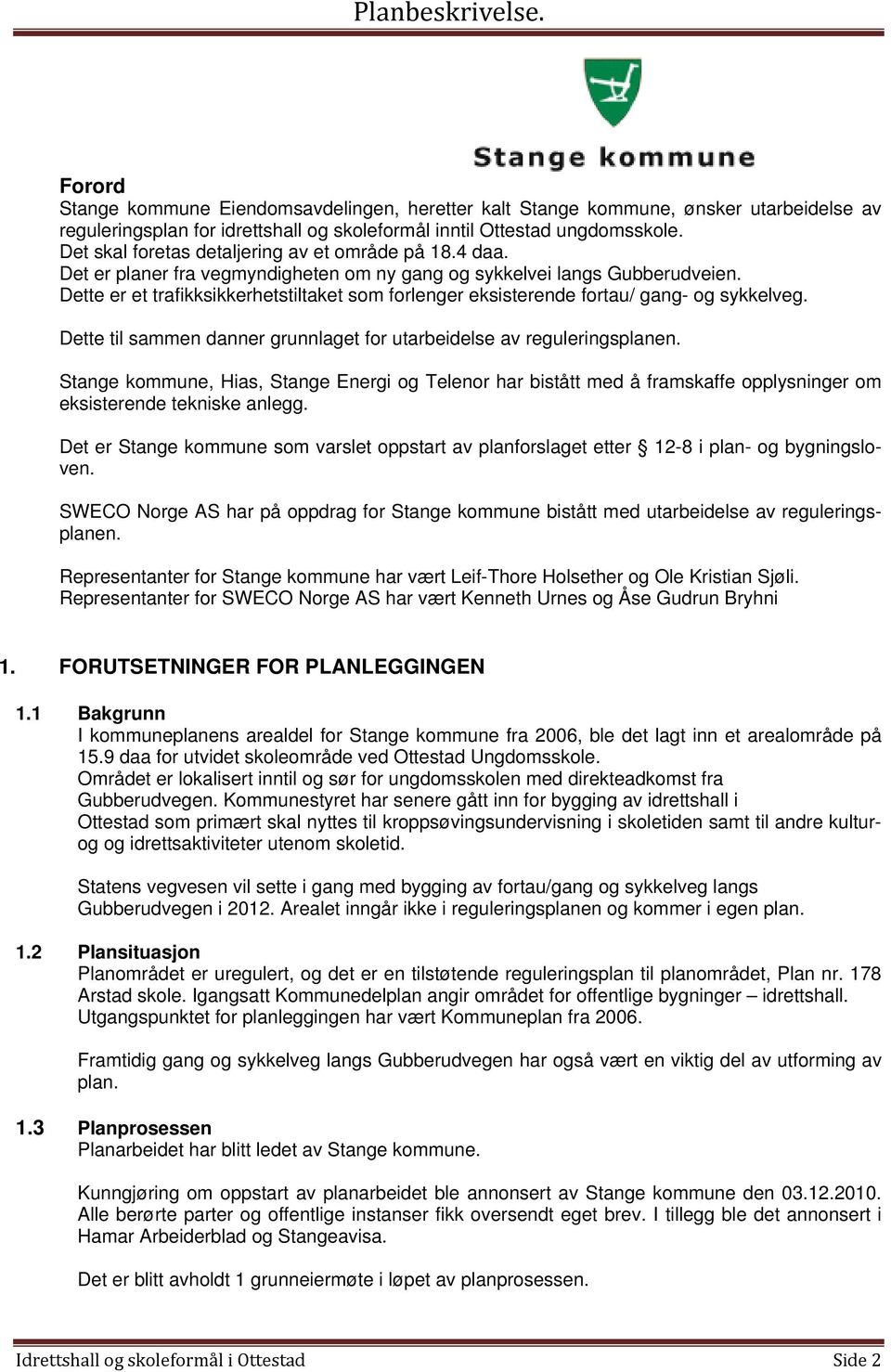 Dette er et trafikksikkerhetstiltaket som forlenger eksisterende fortau/ gang- og sykkelveg. Dette til sammen danner grunnlaget for utarbeidelse av reguleringsplanen.