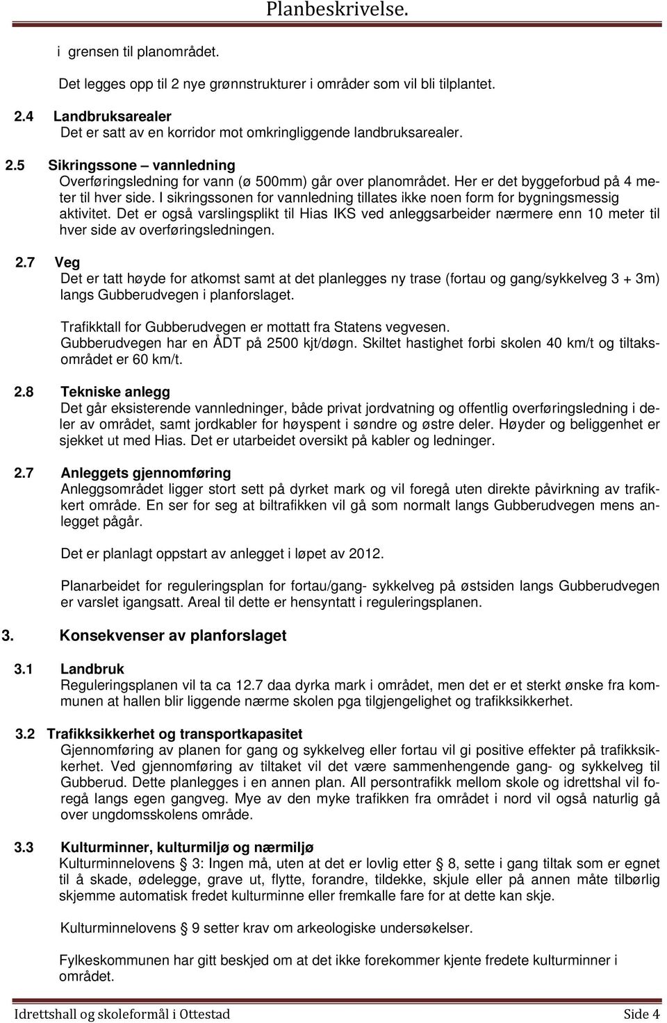 Det er også varslingsplikt til Hias IKS ved anleggsarbeider nærmere enn 10 meter til hver side av overføringsledningen. 2.