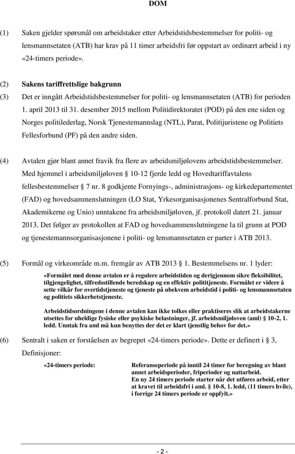 desember 2015 mellom Politidirektoratet (POD) på den ene siden og Norges politilederlag, Norsk Tjenestemannslag (NTL), Parat, Politijuristene og Politiets Fellesforbund (PF) på den andre siden.