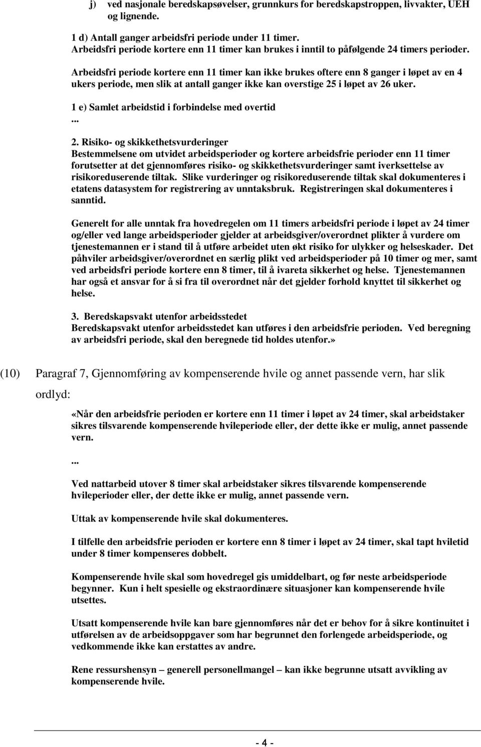 Arbeidsfri periode kortere enn 11 timer kan ikke brukes oftere enn 8 ganger i løpet av en 4 ukers periode, men slik at antall ganger ikke kan overstige 25 i løpet av 26 uker.