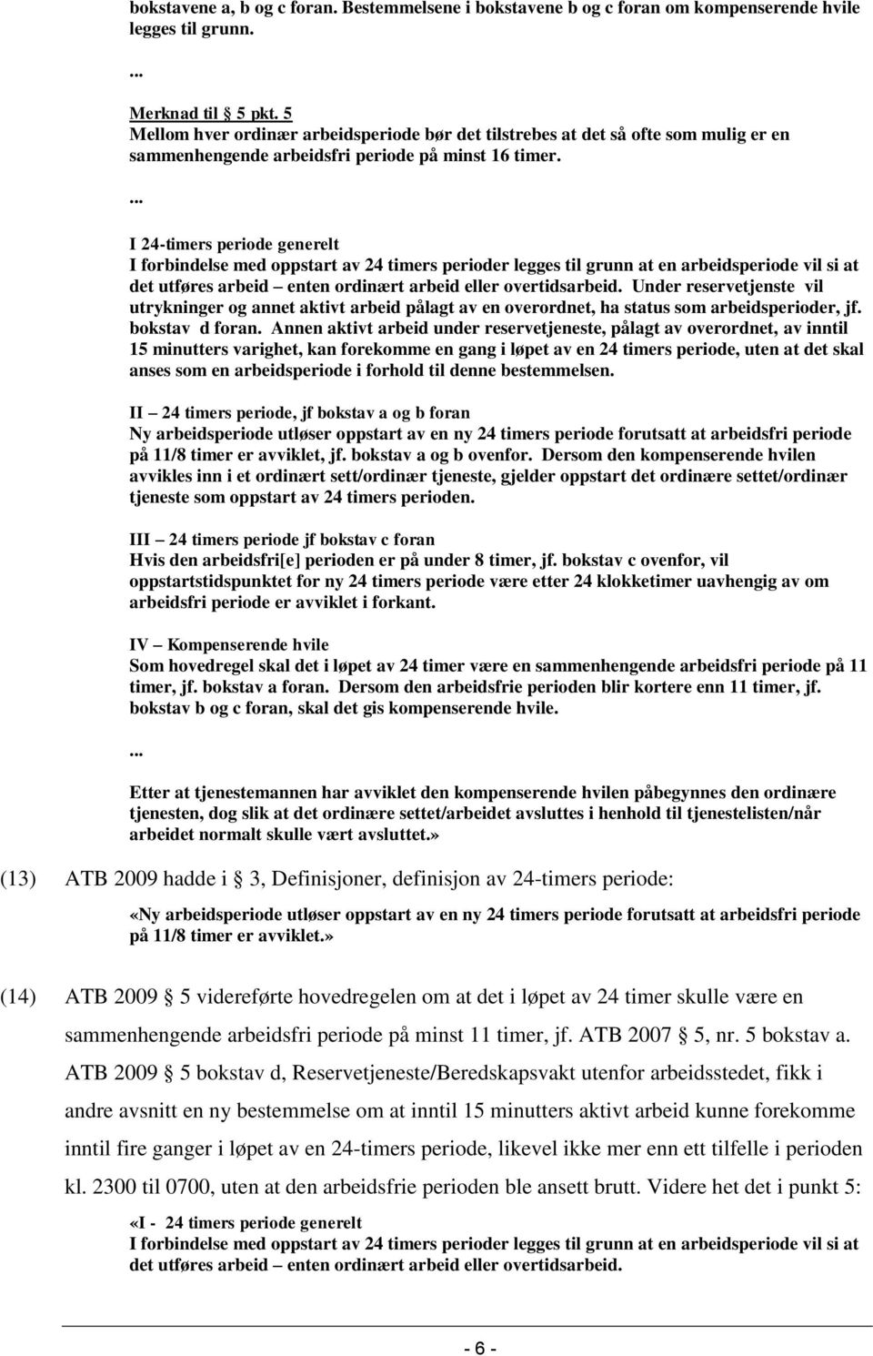 I 24-timers periode generelt I forbindelse med oppstart av 24 timers perioder legges til grunn at en arbeidsperiode vil si at det utføres arbeid enten ordinært arbeid eller overtidsarbeid.