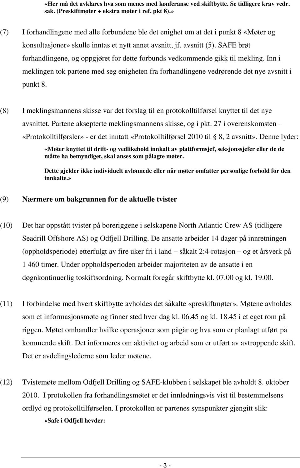 SAFE brøt forhandlingene, og oppgjøret for dette forbunds vedkommende gikk til mekling. Inn i meklingen tok partene med seg enigheten fra forhandlingene vedrørende det nye avsnitt i punkt 8.