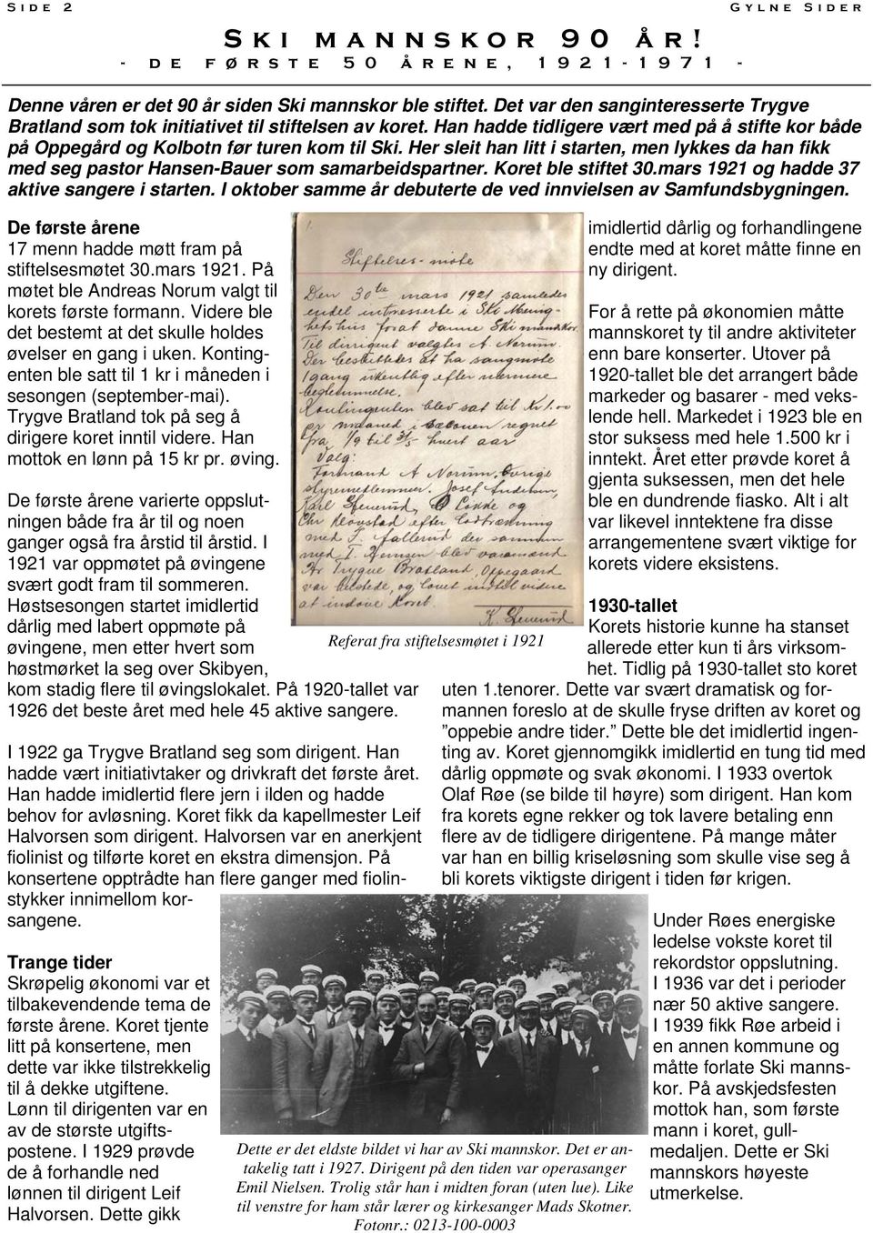 Her sleit han litt i starten, men lykkes da han fikk med seg pastor Hansen-Bauer som samarbeidspartner. Koret ble stiftet 30.mars 1921 og hadde 37 aktive sangere i starten.