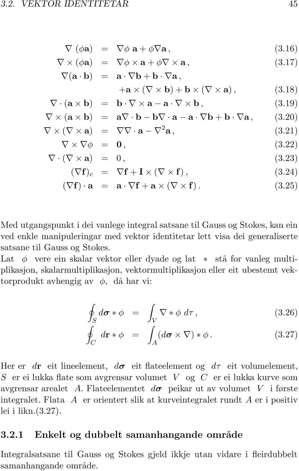 Lat φ vere ein skalar vektor eller dyade og lat stå for vanleg multiplikasjon, skalarmultiplikasjon, vektormultiplikasjon eller eit ubestemt vektorprodukt avhengig av φ, då har vi: S C dσ φ = dr φ =