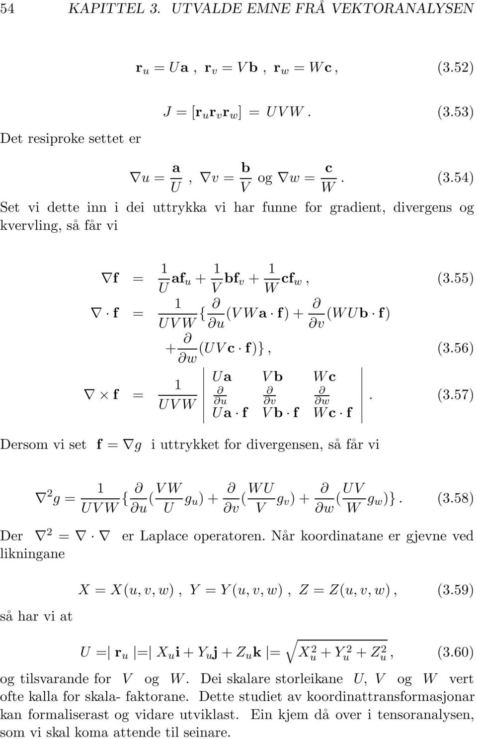 55) f = f = 1 UVW { u (VWa f)+ (WUb f) v + (UVc f)}, (3.56) w 1 UVW Ua V b W c u v w. (3.57) Ua f V b f W c f Dersom vi set f = g i uttrykket for divergensen, så får vi 2 g = 1 UVW { u (VW U g u)+ v (WU V g v)+ w (UV W g w)}.