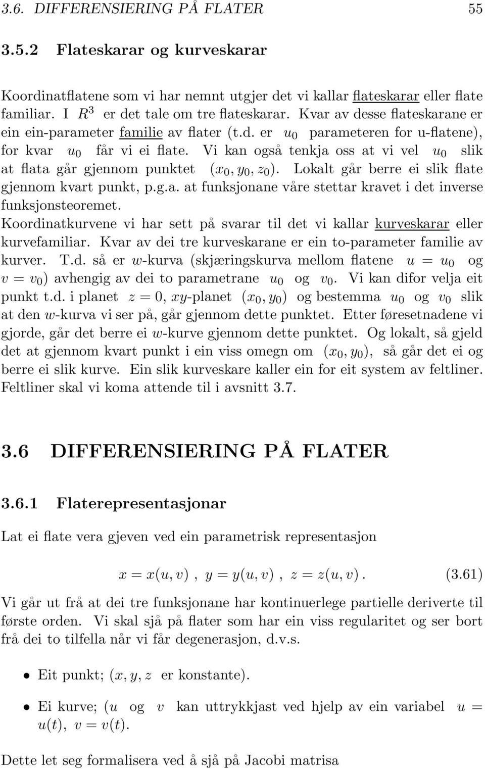 Vi kan også tenkja oss at vi vel u 0 slik at flata går gjennom punktet (x 0,y 0,z 0 ). Lokalt går berre ei slik flate gjennom kvart punkt, p.g.a. at funksjonane våre stettar kravet i det inverse funksjonsteoremet.