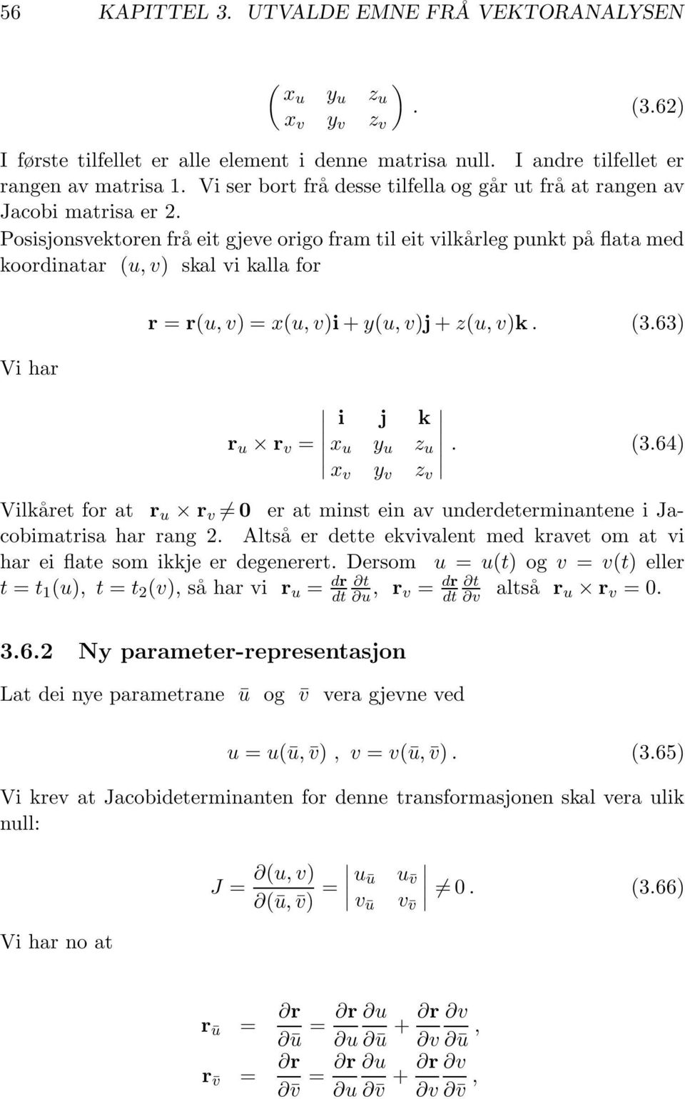 Posisjonsvektoren frå eit gjeve origo fram til eit vilkårleg punkt på flata med koordinatar (u, v) skal vi kalla for Vi har r = r(u, v)=x(u, v)i + y(u, v)j + z(u, v)k. (3.