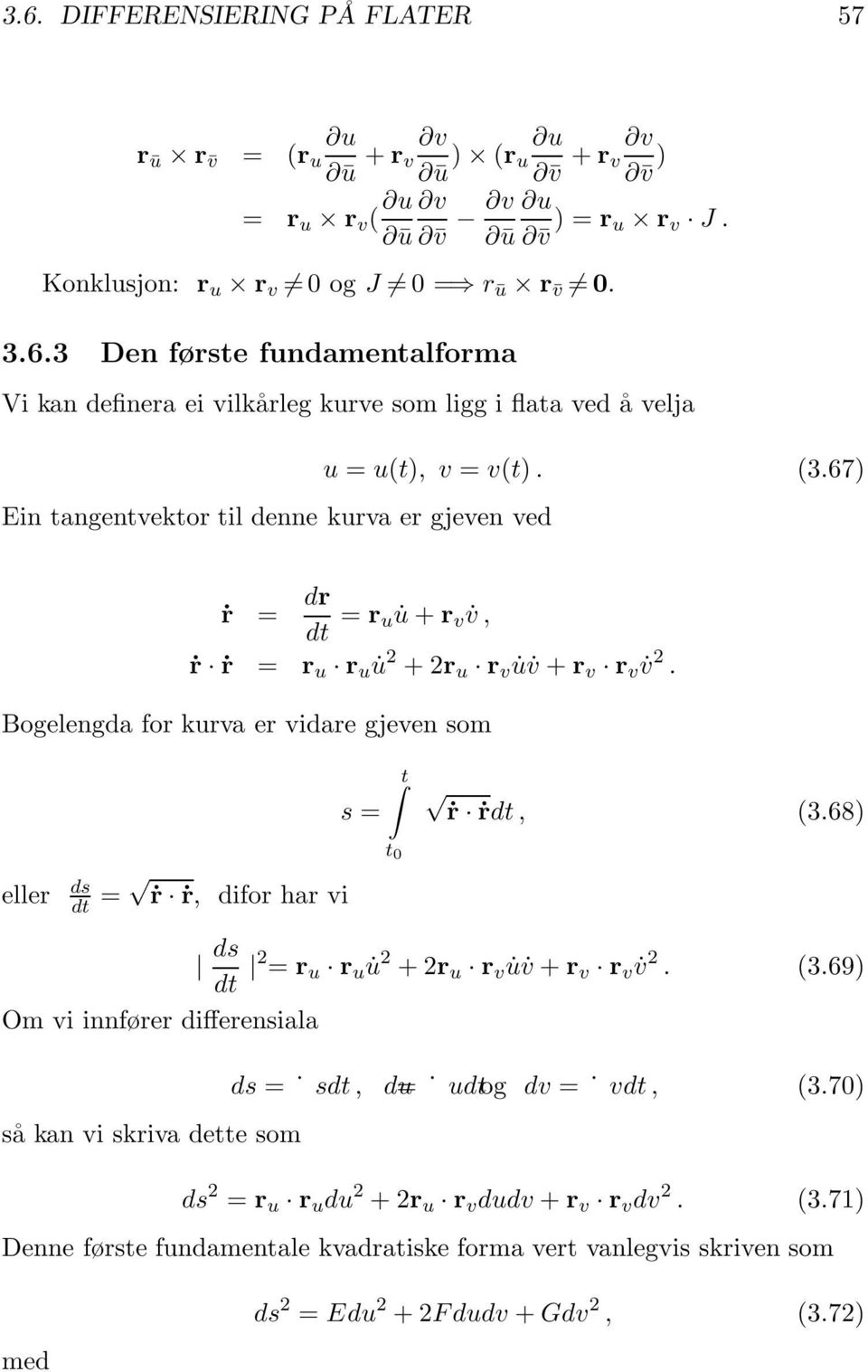 68) eller ds dt = ṙ ṙ, difor har vi t 0 ds dt 2 = r u r u u 2 +2r u r v u v + r v r v v 2. (3.69) Om vi innfører differensiala så kan vi skriva dette som ds = sdt, du= udtog dv = vdt, (3.