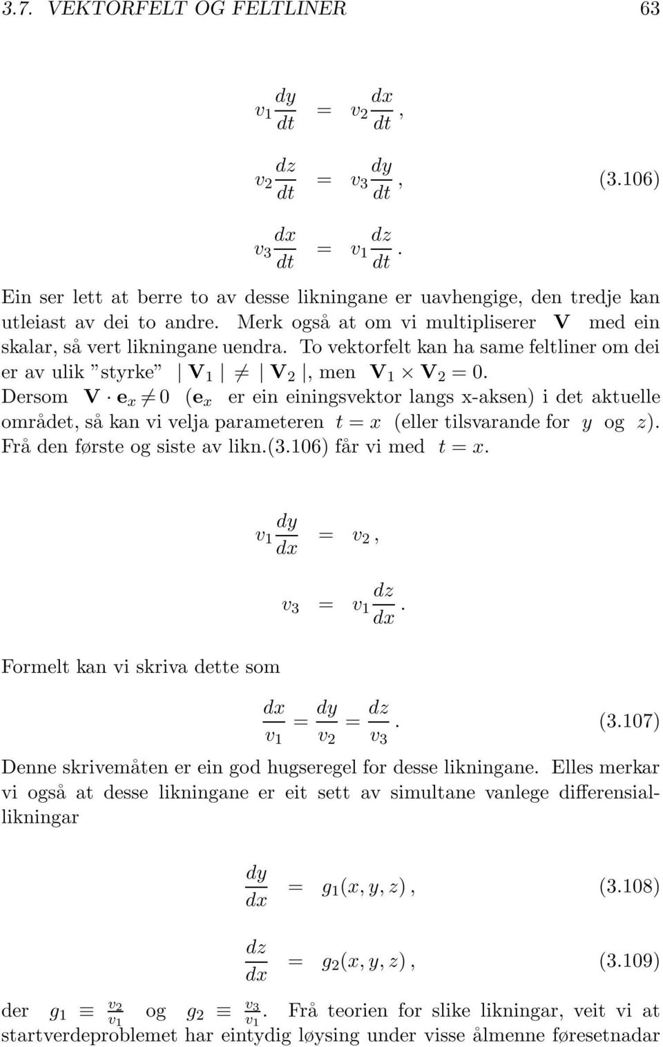 To vektorfelt kan ha same feltliner om dei er av ulik styrke V 1 V 2, men V 1 V 2 =0.