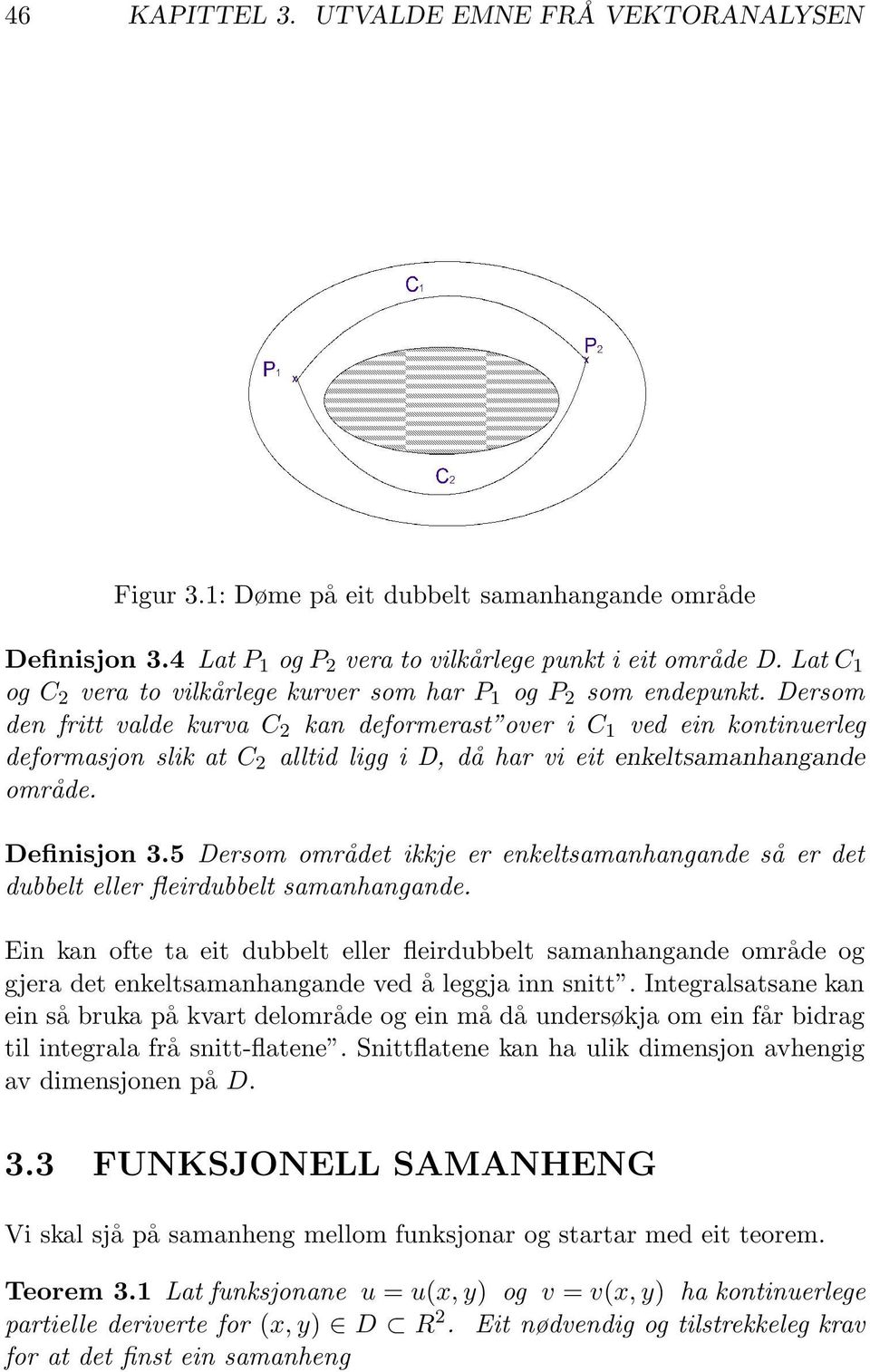 Dersom den fritt valde kurva C 2 kan deformerast over i C 1 ved ein kontinuerleg deformasjon slik at C 2 alltid ligg i D, då har vi eit enkeltsamanhangande område. Definisjon 3.