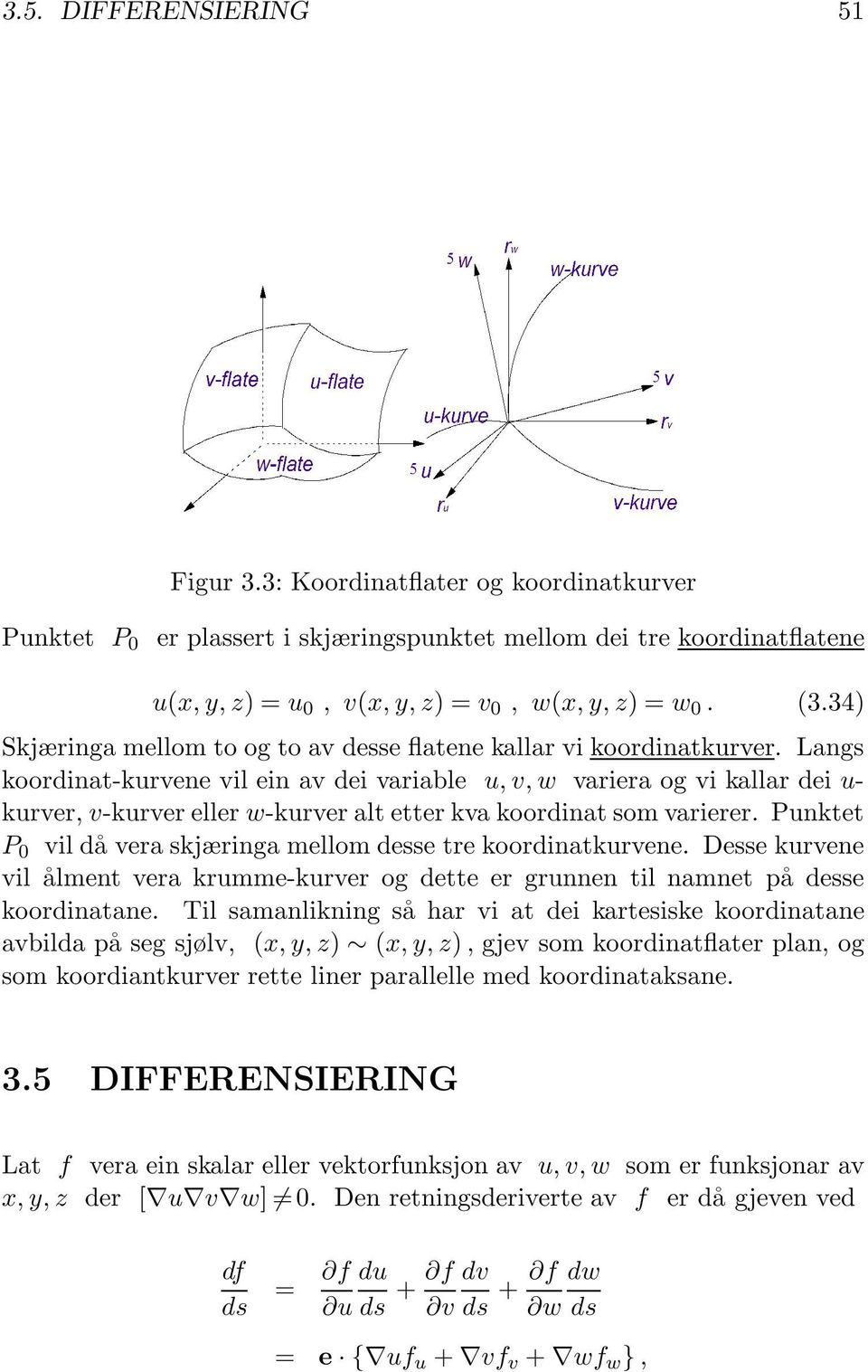 Langs koordinat-kurvene vil ein av dei variable u,v,w variera og vi kallar dei u- kurver, v-kurver eller w-kurver alt etter kva koordinat som varierer.