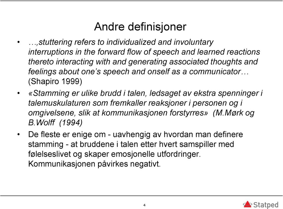 spenninger i talemuskulaturen som fremkaller reaksjoner i personen og i omgivelsene, slik at kommunikasjonen forstyrres» (M.Mørk og B.