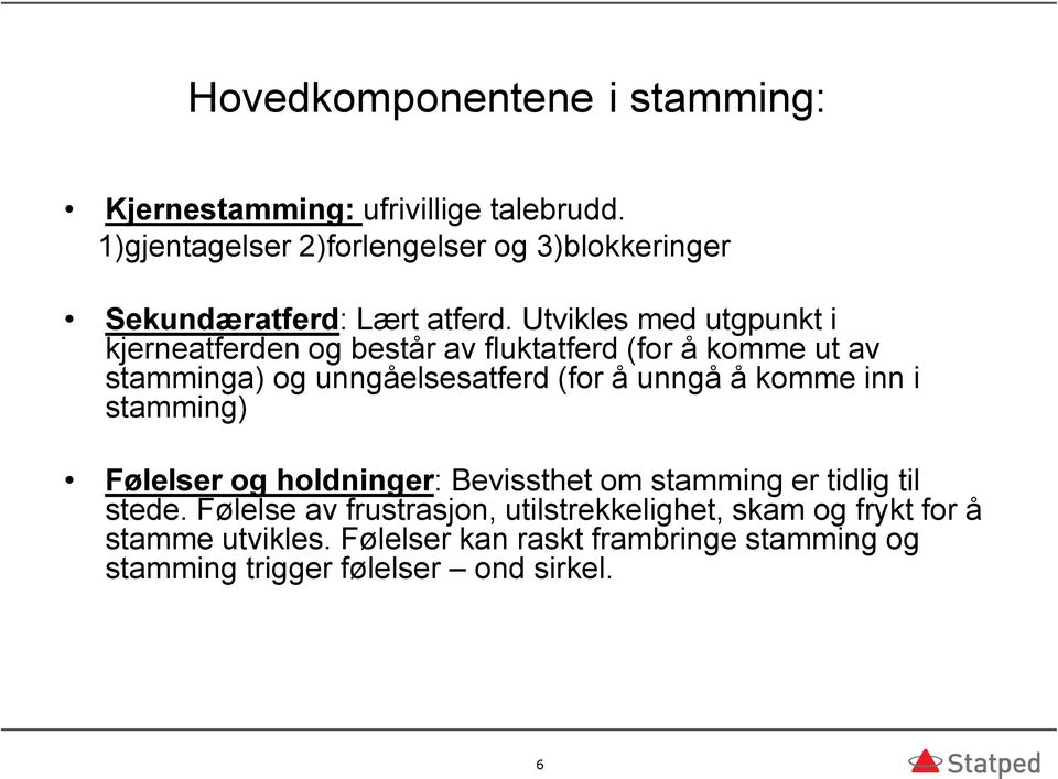 Utvikles med utgpunkt i kjerneatferden og består av fluktatferd (for å komme ut av stamminga) og unngåelsesatferd (for å unngå å