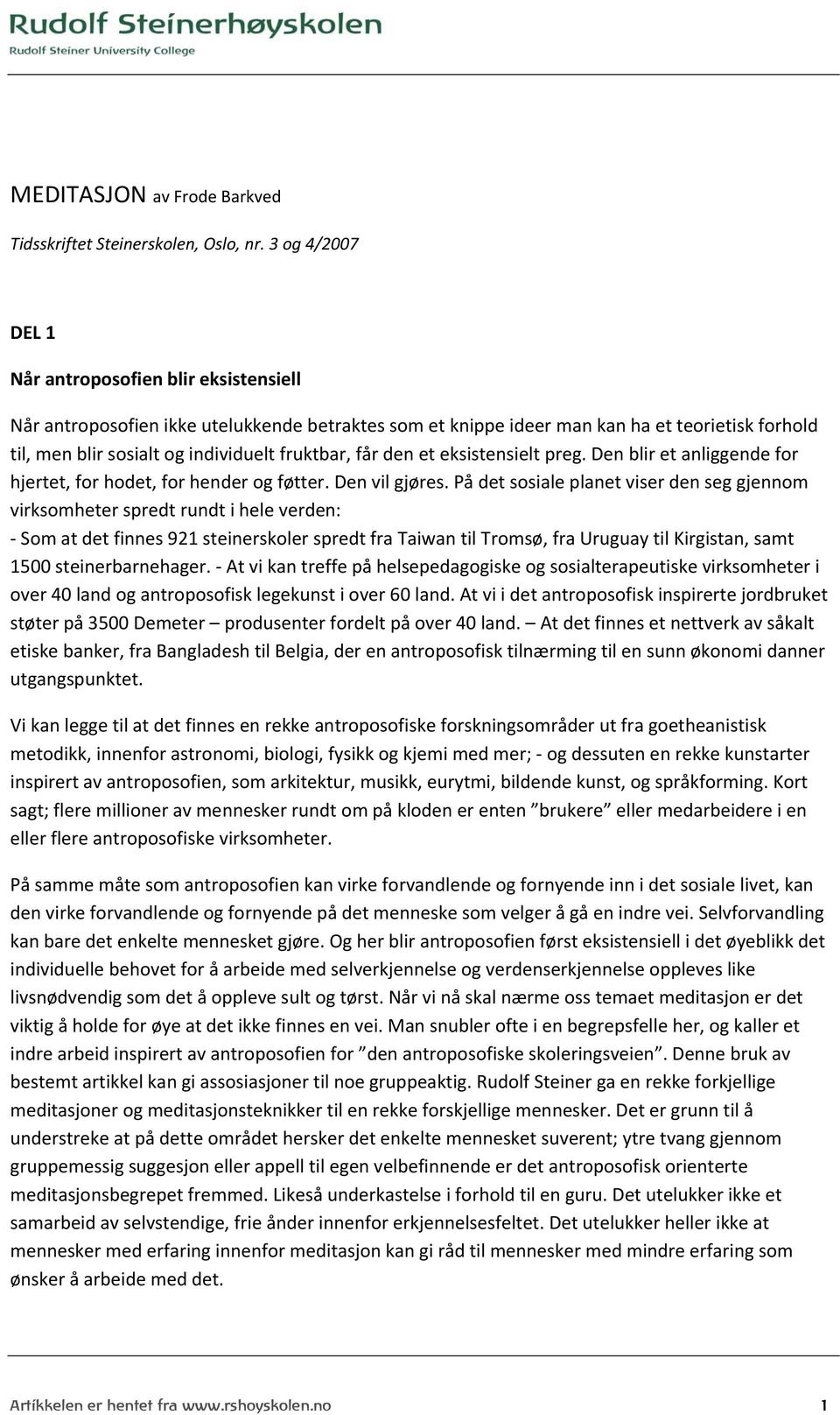 får den et eksistensielt preg. Den blir et anliggende for hjertet, for hodet, for hender og føtter. Den vil gjøres.