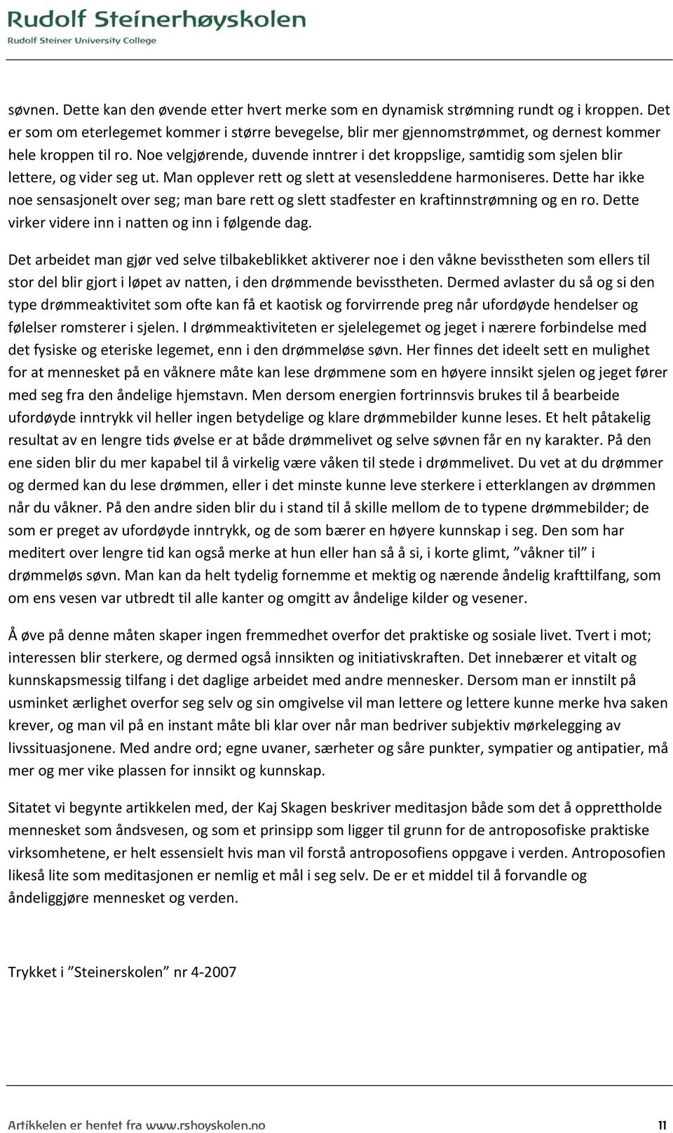 Noe velgjørende, duvende inntrer i det kroppslige, samtidig som sjelen blir lettere, og vider seg ut. Man opplever rett og slett at vesensleddene harmoniseres.