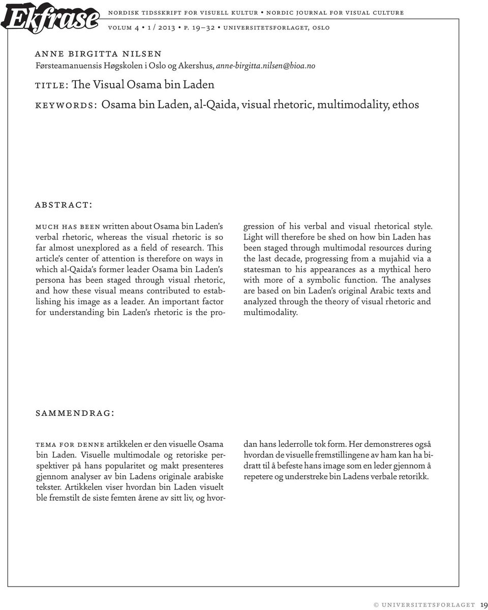 no Title: The Visual Osama bin Laden Keywords: Osama bin Laden, al-qaida, visual rhetoric, multimodality, ethos Abstract: Much has been written about Osama bin Laden s verbal rhetoric, whereas the