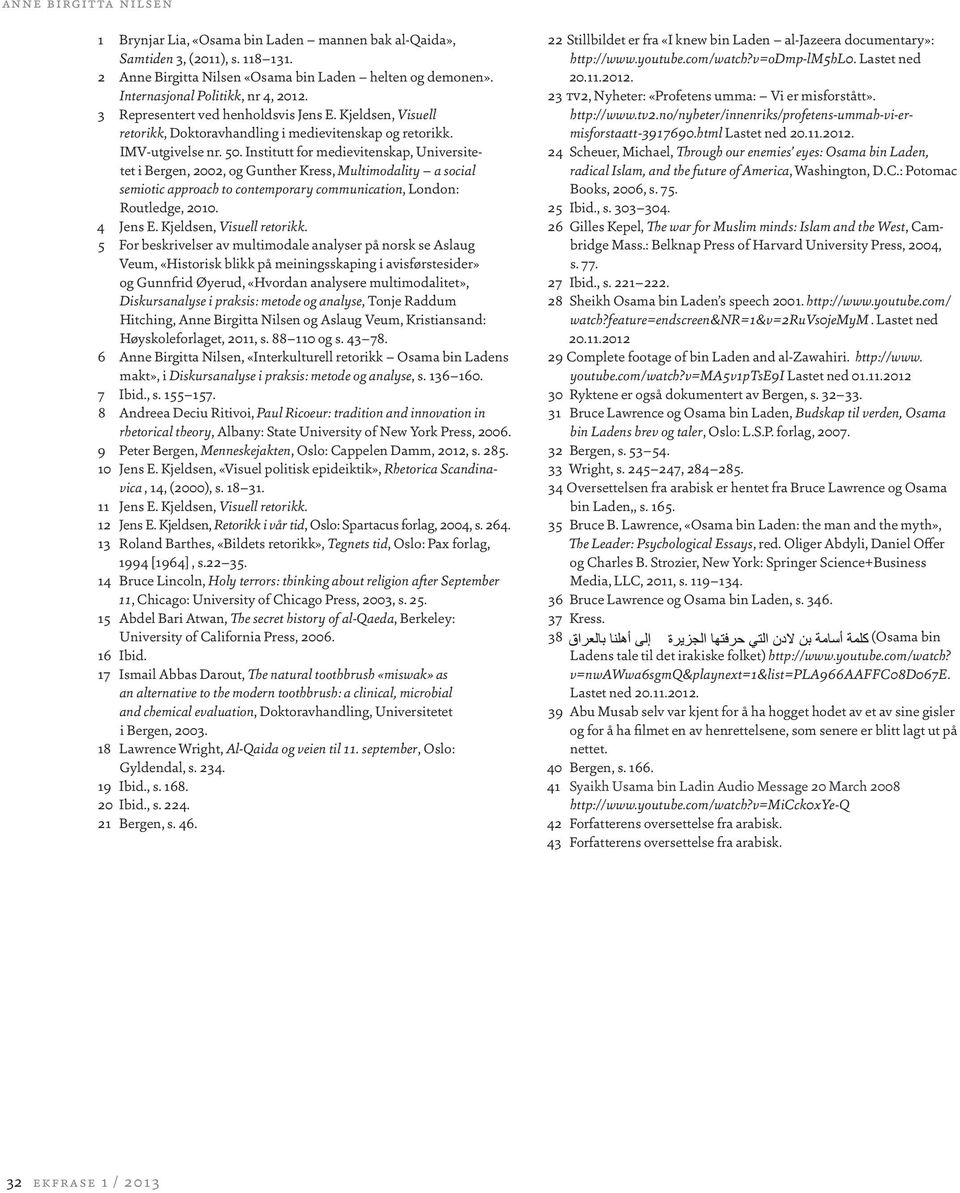 Institutt for medievitenskap, Universitetet i Bergen, 2002, og Gunther Kress, Multimodality a social semiotic approach to contemporary communication, London: Routledge, 2010. 4 Jens E.