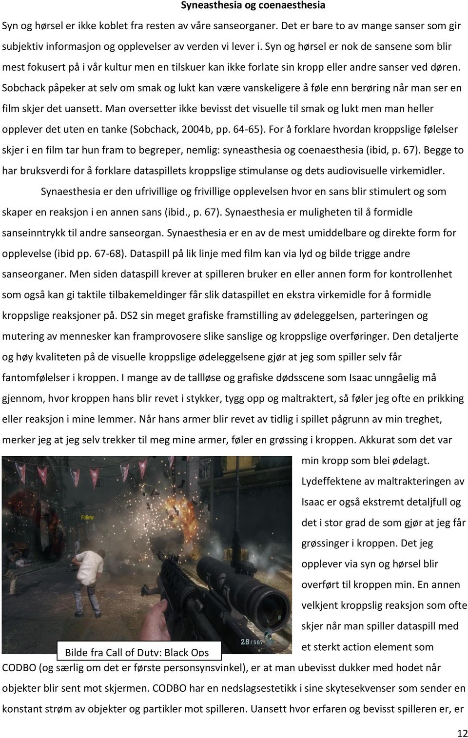 Sobchack påpeker at selv om smak og lukt kan være vanskeligere å føle enn berøring når man ser en film skjer det uansett.