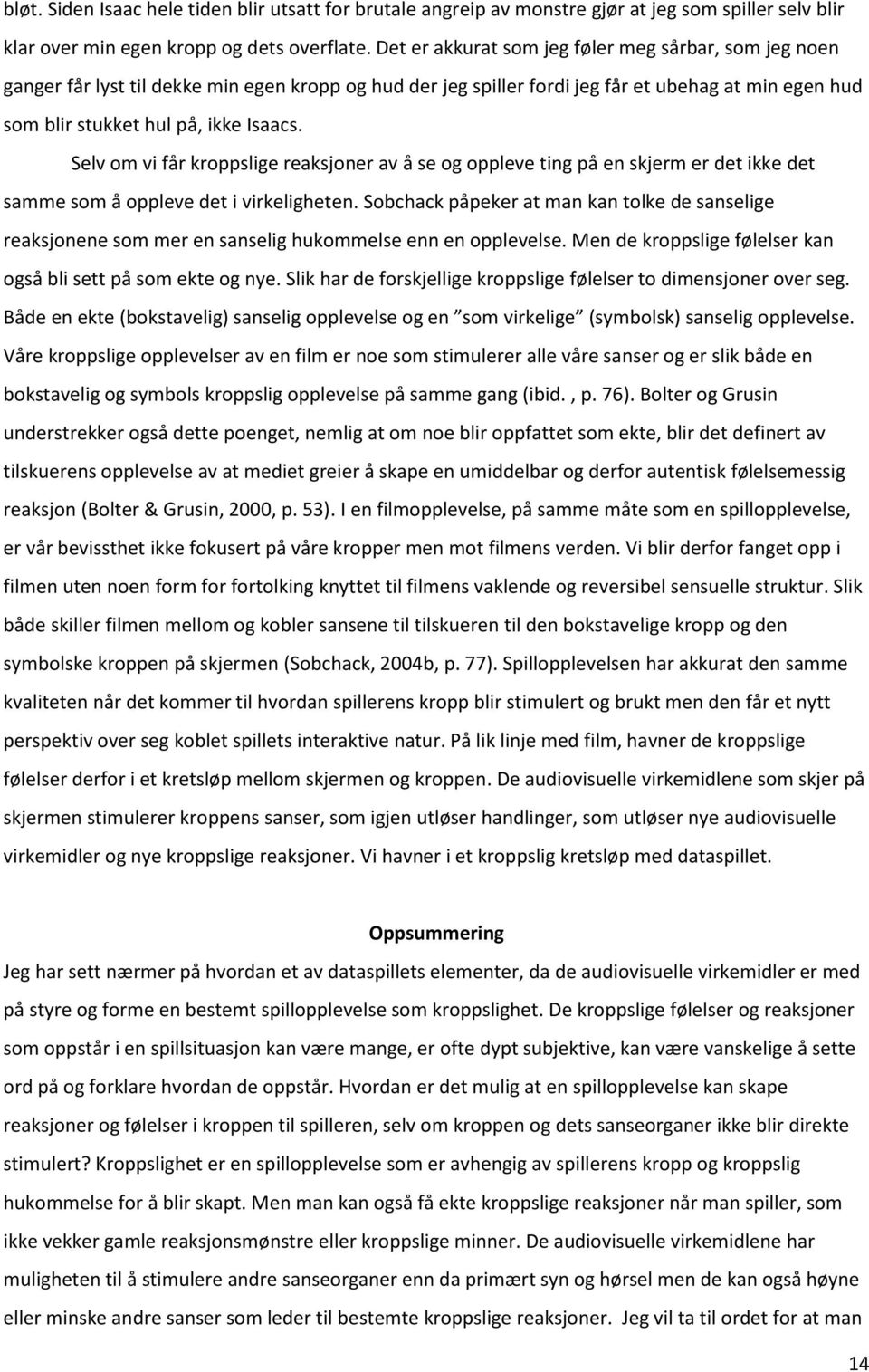 Selv om vi får kroppslige reaksjoner av å se og oppleve ting på en skjerm er det ikke det samme som å oppleve det i virkeligheten.