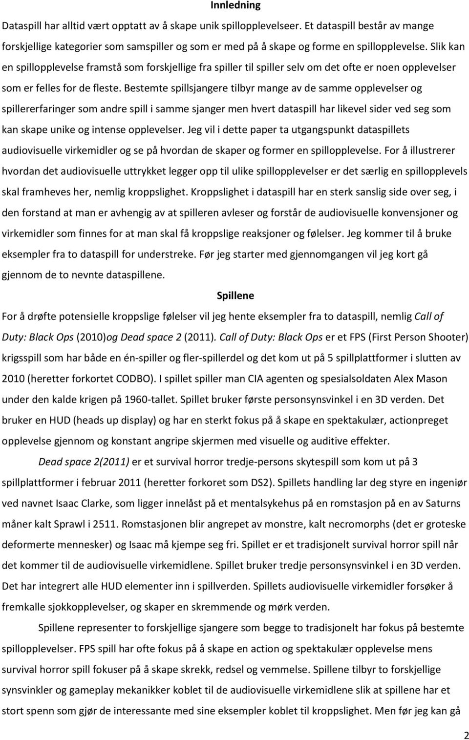 Slik kan en spillopplevelse framstå som forskjellige fra spiller til spiller selv om det ofte er noen opplevelser som er felles for de fleste.