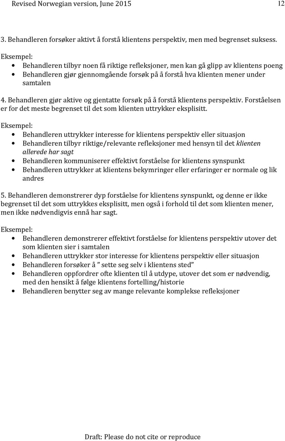 Behandleren gjør aktive og gjentatte forsøk på å forstå klientens perspektiv. Forståelsen er for det meste begrenset til det som klienten uttrykker eksplisitt.