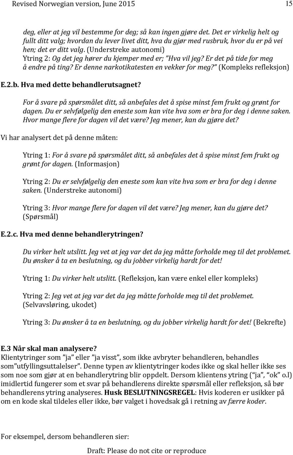 (Understreke autonomi) Ytring 2: Og det jeg hører du kjemper med er; Hva vil jeg? Er det på tide for meg å endre på ting? Er denne narkotikatesten en vekker for meg? (Kompleks refleksjon) E.2.b.