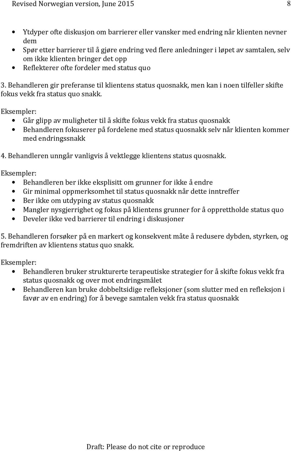 Eksempler: Går glipp av muligheter til å skifte fokus vekk fra status quosnakk Behandleren fokuserer på fordelene med status quosnakk selv når klienten kommer med endringssnakk 4.