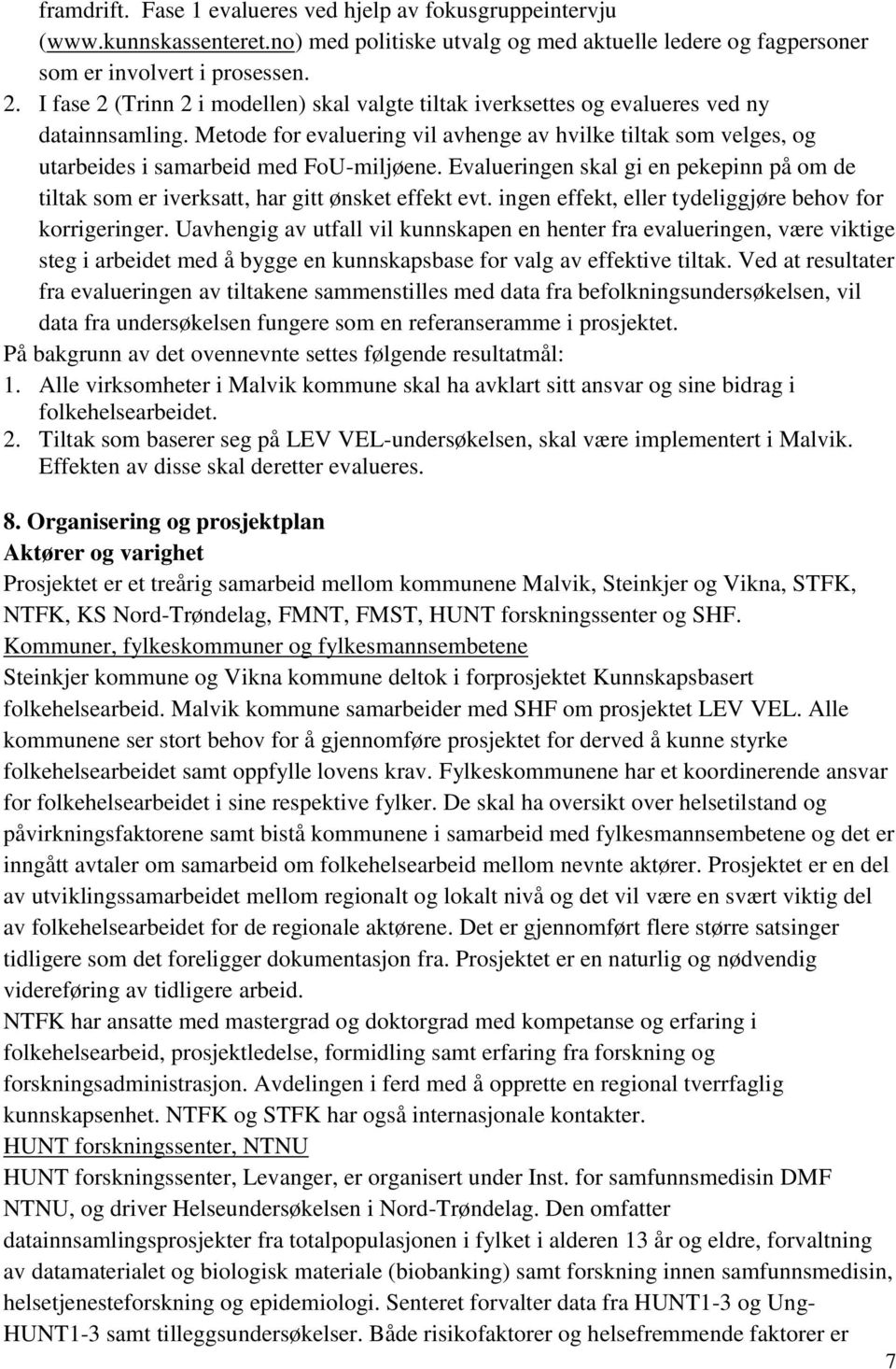 Metode for evaluering vil avhenge av hvilke tiltak som velges, og utarbeides i samarbeid med FoU-miljøene.