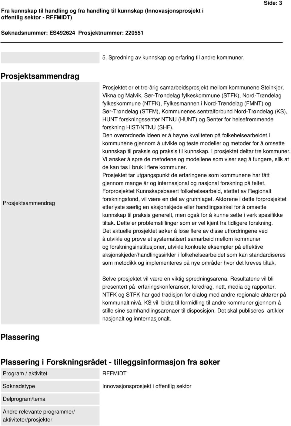 Prosjektsammendrag Prosjektsammendrag Prosjektet er et tre-årig samarbeidsprosjekt mellom kommunene Steinkjer, Vikna og Malvik, Sør-Trøndelag fylkeskommune (STFK), Nord-Trøndelag fylkeskommune