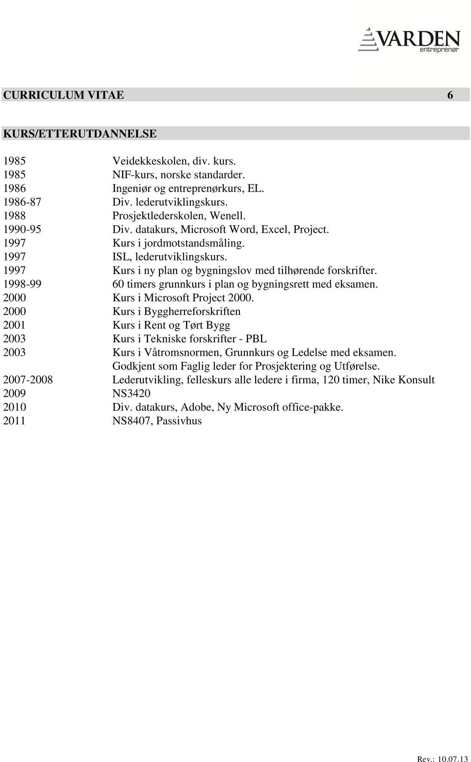 1998-99 60 timers grunnkurs i plan og bygningsrett med eksamen. 2000 Kurs i Microsoft Project 2000.