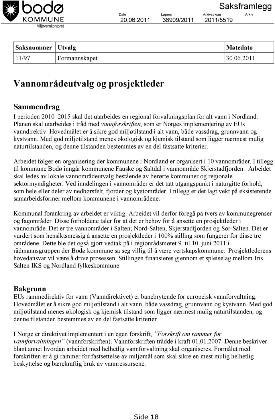 2011 Vannområdeutvalg og prosjektleder Sammendrag I perioden 2010 2015 skal det utarbeides en regional forvaltningsplan for alt vann i Nordland.