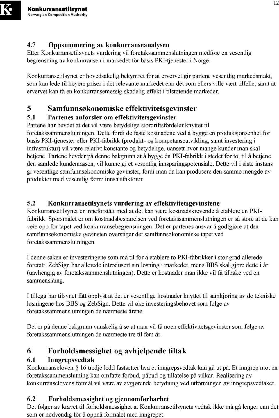 Konkurransetilsynet er hovedsakelig bekymret for at ervervet gir partene vesentlig markedsmakt, som kan lede til høyere priser i det relevante markedet enn det som ellers ville vært tilfelle, samt at