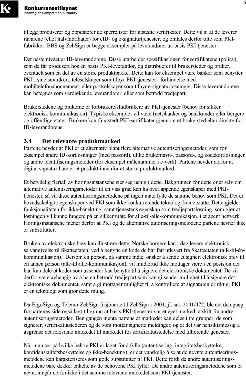 BBS og ZebSign er begge eksempler på leverandører av basis PKI-tjenester. Det neste nivået er ID-leverandørene.