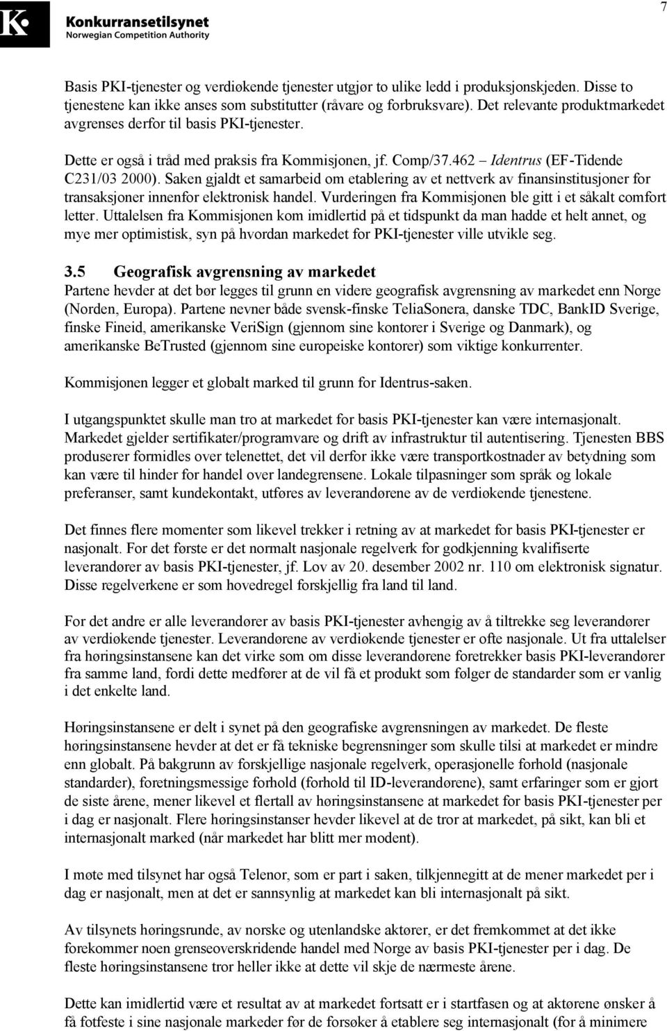 Saken gjaldt et samarbeid om etablering av et nettverk av finansinstitusjoner for transaksjoner innenfor elektronisk handel. Vurderingen fra Kommisjonen ble gitt i et såkalt comfort letter.