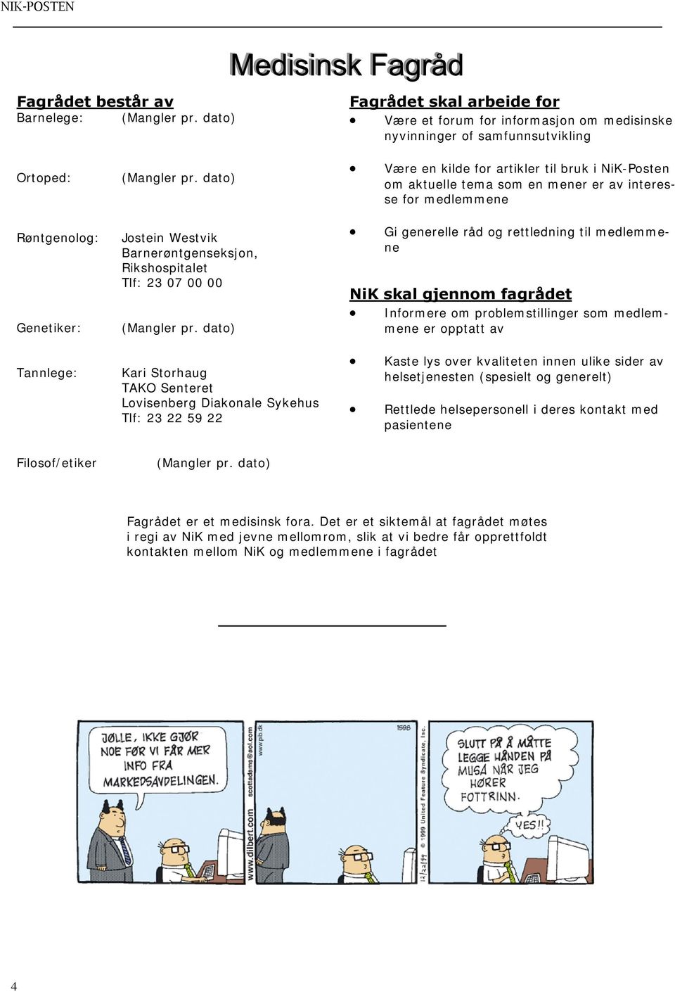 dato) Jostein Westvik Barnerøntgenseksjon, Rikshospitalet Tlf: 23 07 00 00 (Mangler pr.