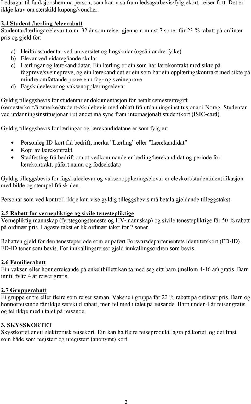 32 år som reiser gjennom minst 7 soner får 23 % rabatt på ordinær pris og gjeld for: a) Heiltidsstudentar ved universitet og høgskular (også i andre fylke) b) Elevar ved vidaregåande skular c)