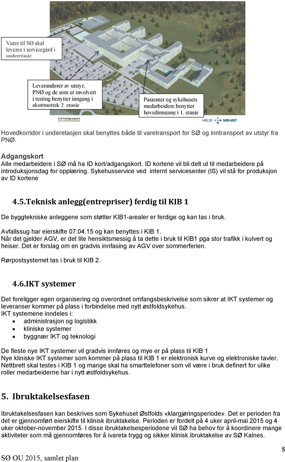 Adgangskort Alle medarbeidere i SØ må ha ID kort/adgangskort. ID kortene vil bli delt ut til medarbeidere på introduksjonsdag for opplæring.